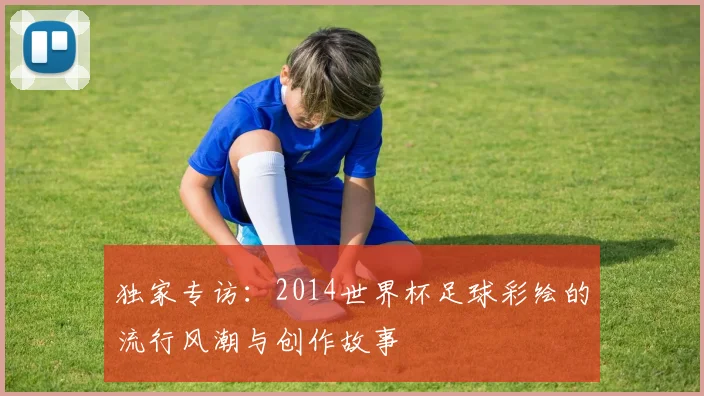 独家专访：2014世界杯足球彩绘的流行风潮与创作故事